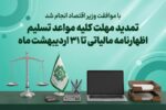 تمدید مهلت کلیه مواعد تسلیم اظهارنامه مالیاتی تا ۳۱ اردیبهشت ماه ۱۴۰۵