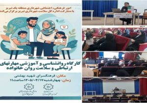برگزاری کارگاه آموزشی "مهارتهای ارتباطی و سلامت روان خانواده" در فرهنگسرای شهید بهشتی